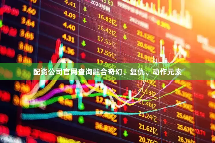 配资公司官网查询融合奇幻、复仇、动作元素